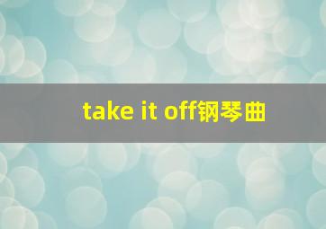 take it off钢琴曲